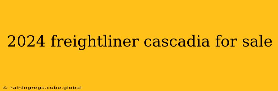 2024 freightliner cascadia for sale