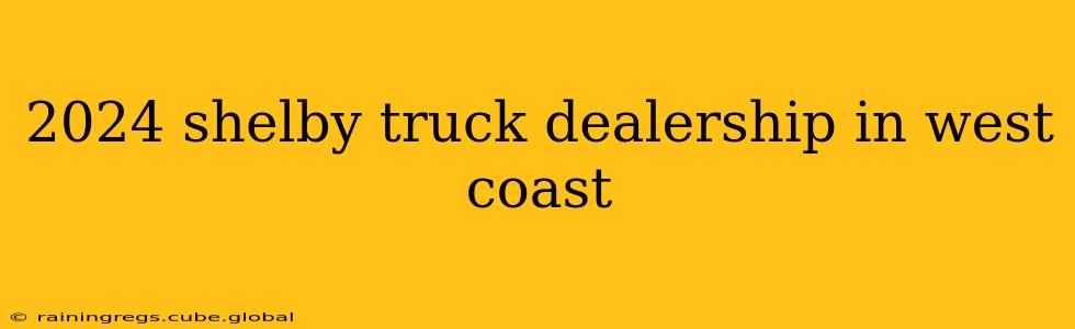 2024 shelby truck dealership in west coast