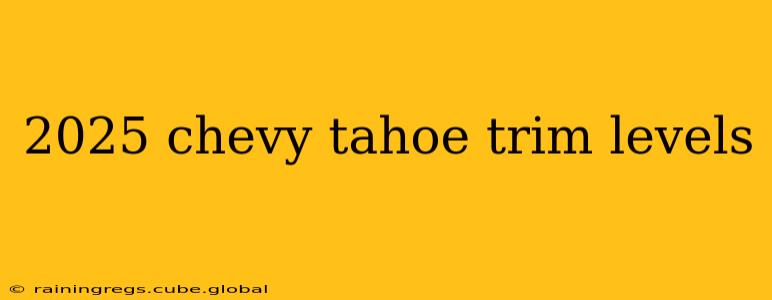 2025 chevy tahoe trim levels
