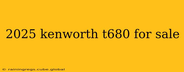 2025 kenworth t680 for sale