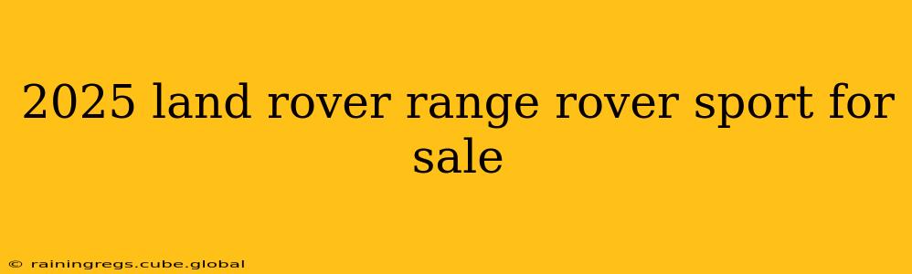 2025 land rover range rover sport for sale