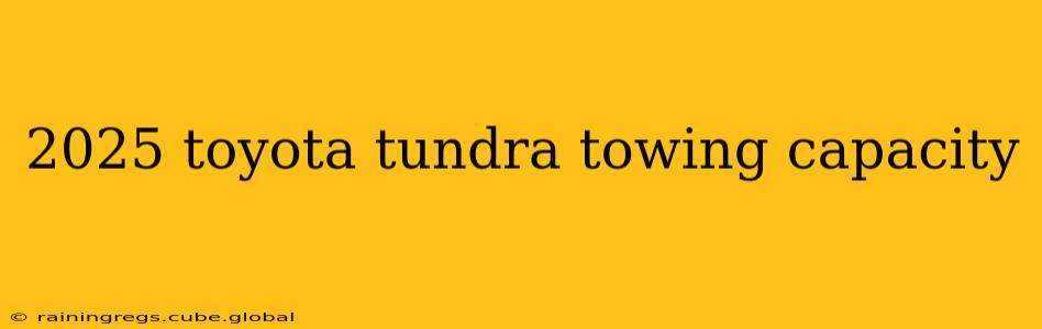 2025 toyota tundra towing capacity