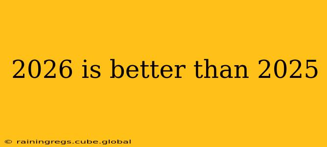 2026 is better than 2025