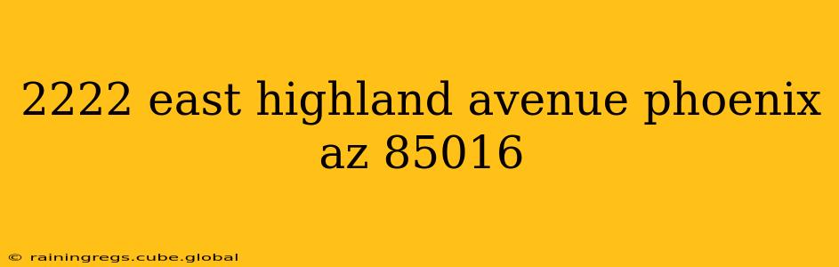 2222 east highland avenue phoenix az 85016