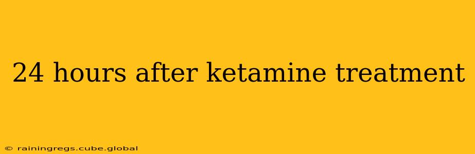 24 hours after ketamine treatment