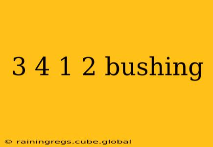 3 4 1 2 bushing