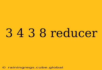 3 4 3 8 reducer