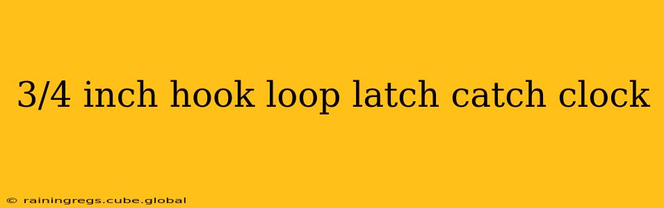 3/4 inch hook loop latch catch clock