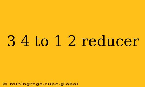 3 4 to 1 2 reducer
