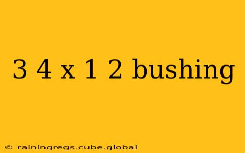3 4 x 1 2 bushing