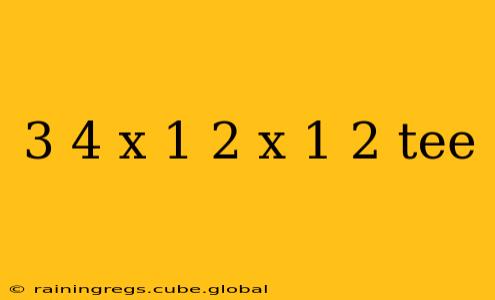 3 4 x 1 2 x 1 2 tee