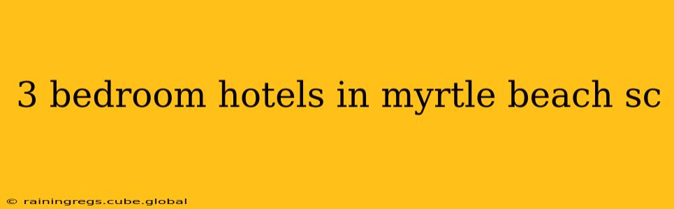3 bedroom hotels in myrtle beach sc
