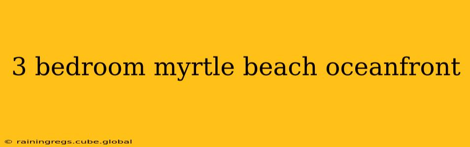 3 bedroom myrtle beach oceanfront
