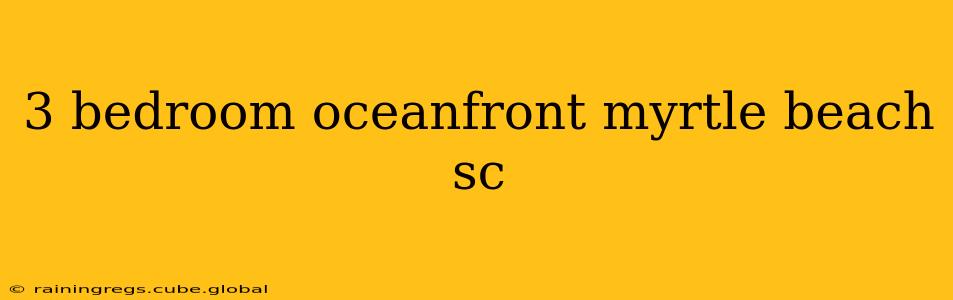 3 bedroom oceanfront myrtle beach sc