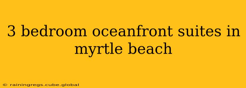 3 bedroom oceanfront suites in myrtle beach