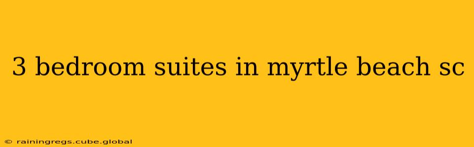 3 bedroom suites in myrtle beach sc