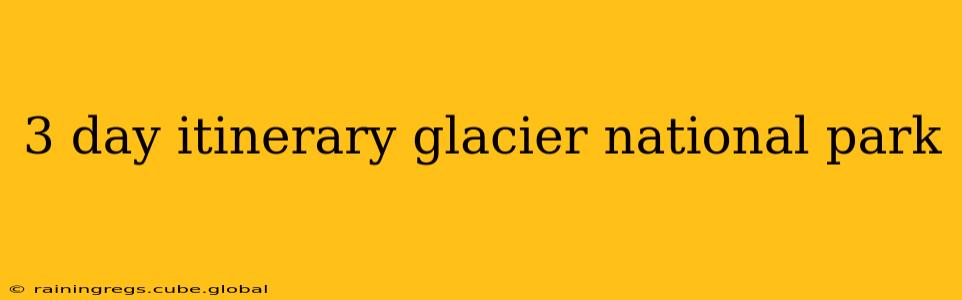 3 day itinerary glacier national park