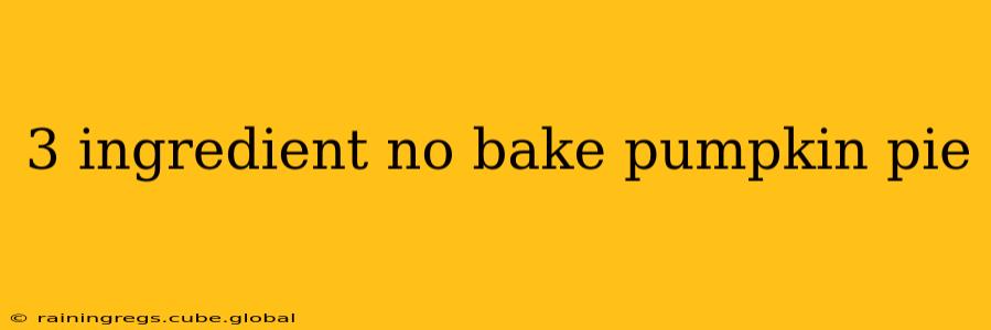 3 ingredient no bake pumpkin pie