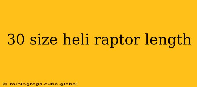 30 size heli raptor length