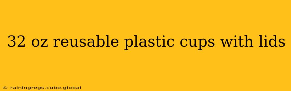 32 oz reusable plastic cups with lids
