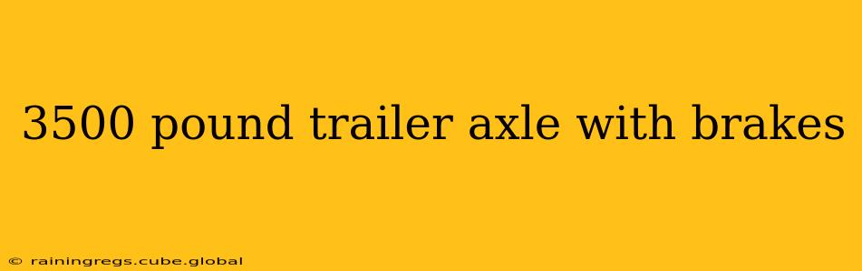 3500 pound trailer axle with brakes