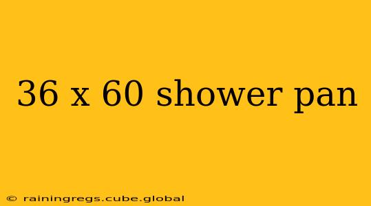 36 x 60 shower pan