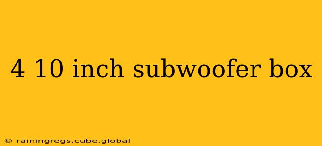4 10 inch subwoofer box