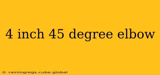 4 inch 45 degree elbow