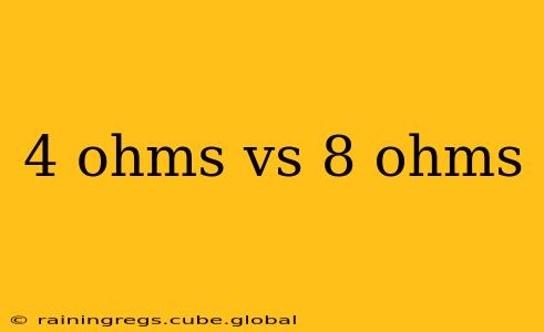 4 ohms vs 8 ohms