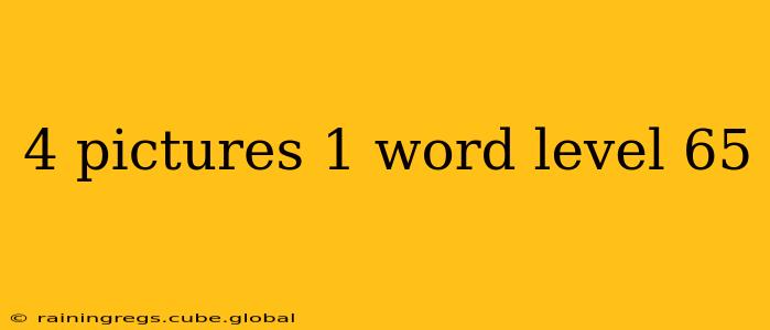4 pictures 1 word level 65