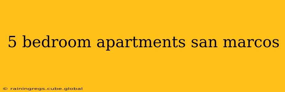 5 bedroom apartments san marcos