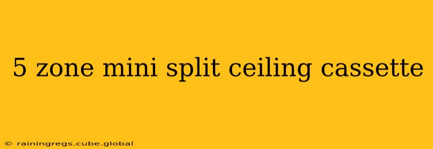 5 zone mini split ceiling cassette