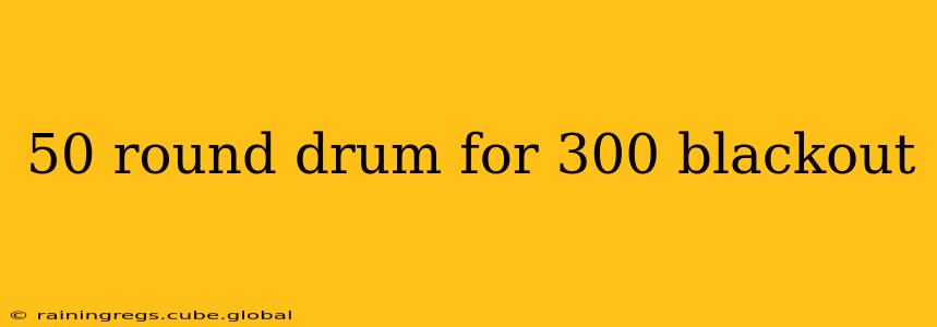 50 round drum for 300 blackout