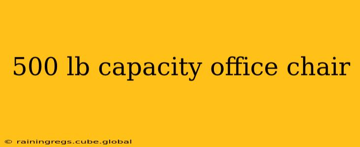 500 lb capacity office chair