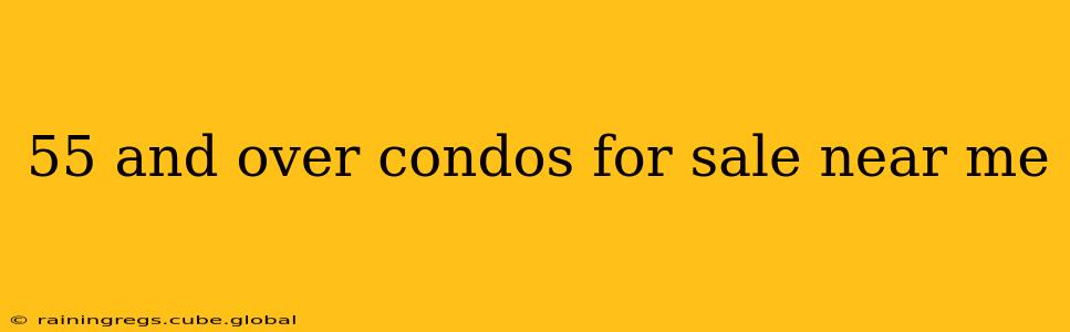 55 and over condos for sale near me