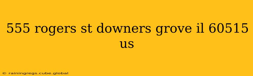 555 rogers st downers grove il 60515 us
