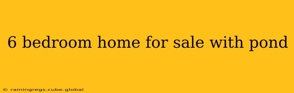 6 bedroom home for sale with pond
