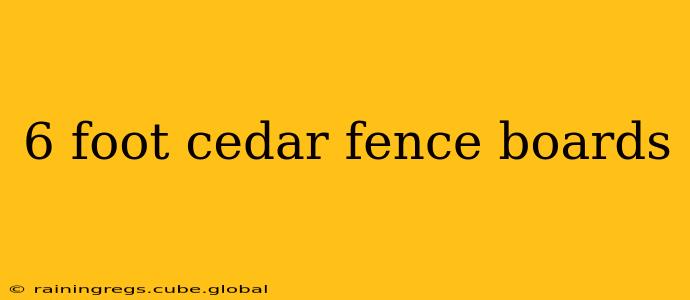 6 foot cedar fence boards