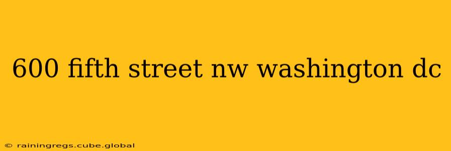 600 fifth street nw washington dc