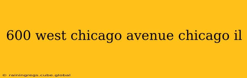 600 west chicago avenue chicago il