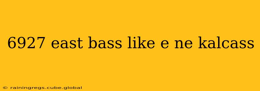 6927 east bass like e ne kalcass