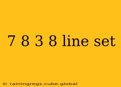 7 8 3 8 line set