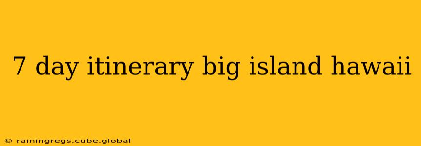 7 day itinerary big island hawaii