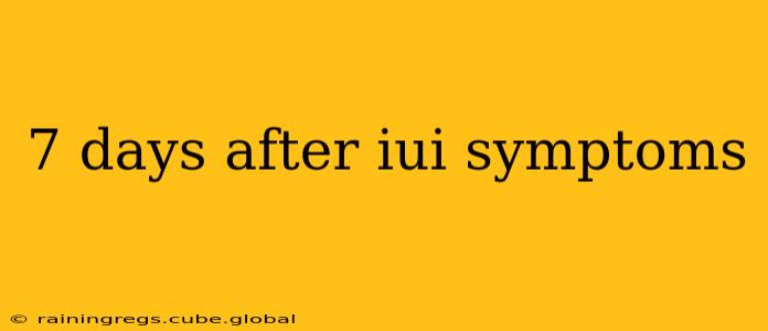 7 days after iui symptoms