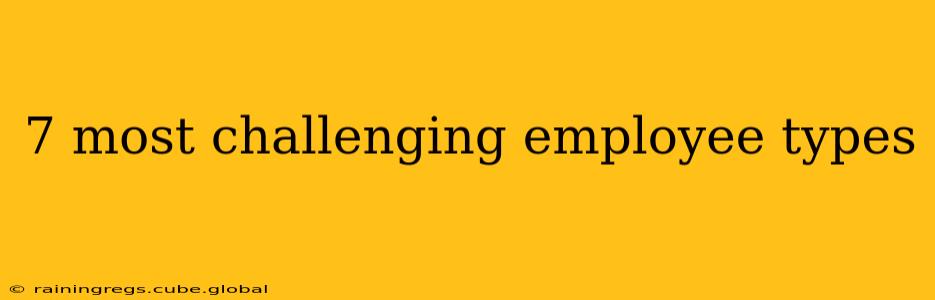 7 most challenging employee types