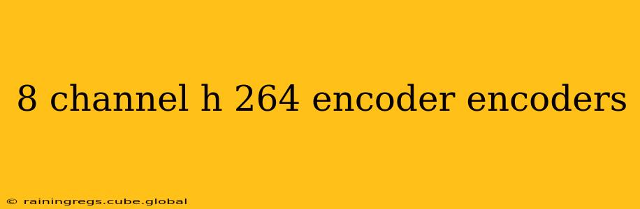 8 channel h 264 encoder encoders