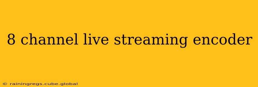 8 channel live streaming encoder