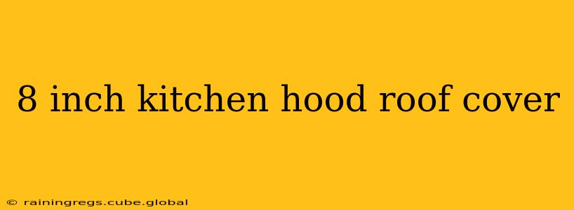8 inch kitchen hood roof cover