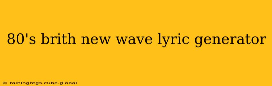 80's brith new wave lyric generator