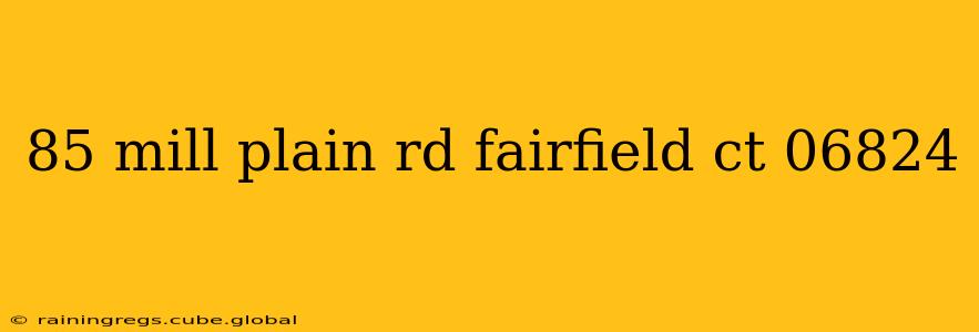 85 mill plain rd fairfield ct 06824